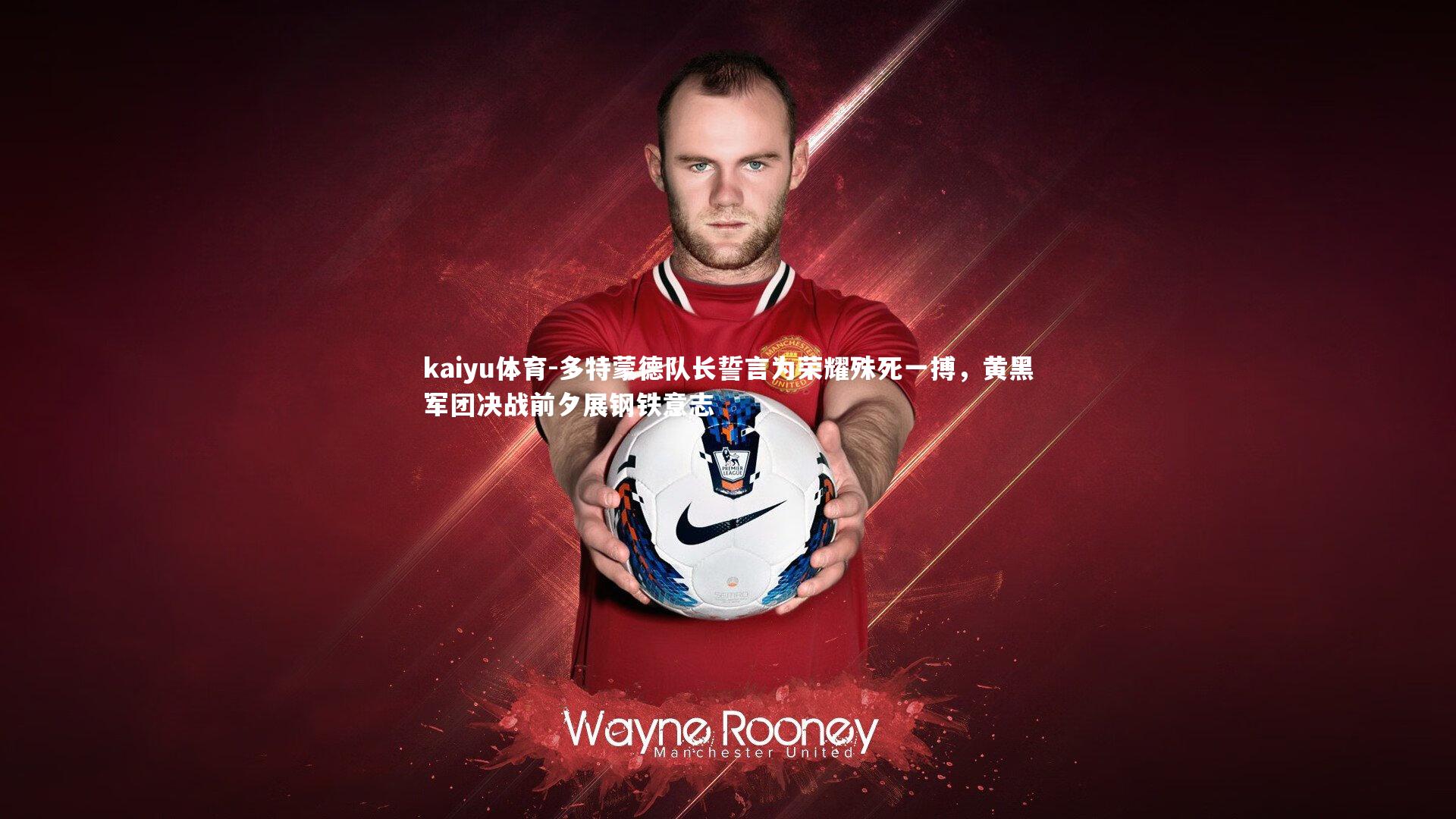 多特蒙德队长誓言为荣耀殊死一搏，黄黑军团决战前夕展钢铁意志